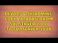 DevOps SysAdmins Copy database from SQL Server 2000 to SQL Server 2008 3 Solutions