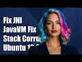 Fixing JNI - CreateJavaVM Stack Corruption Issues on Ubuntu 16 04