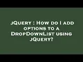 jQuery How do I add options to a DropDownList using jQuery
