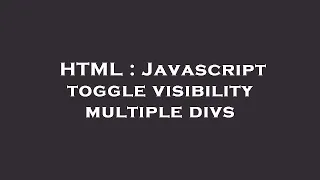 HTML Javascript toggle visibility multiple divs