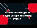 Automate Messages to Skype Group Chats Using Python