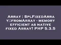Array SplFixedArray fromArray - memory efficient as native fixed Array PHP 5 3 5