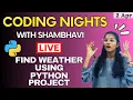 CODING NIGHTS WITH SHAMBHAVI Live Weather data Python Project for your CV Session 10 Python proj