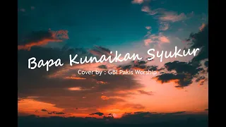 Download Bapa Kunaikan Syukur - Pdt. Dr. Niko Njotorahardjo (Cover by : GBI Pakis Worship Team) MP3