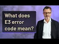 What does E3 error code mean