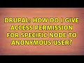 Drupal How do I give access permission for specific node to anonymous User 2 Solutions