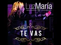Luz María - Te Vas