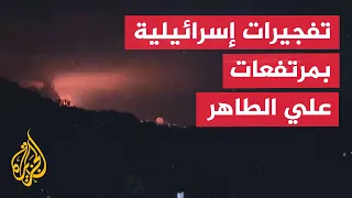 إسرائيل تعلن تدمير بنى تحتية بمساحة أكثر من كيلومترين بمرتفعات علي الطاهر دندنها