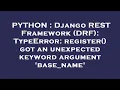 PYTHON Django REST Framework DRF TypeError register got an unexpected keyword argument base