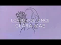 Clara Mae - Loved you once (Lyrics)