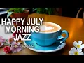 Download Lagu Happy July Morning Jazz ☕ Relaxing Bossa Nova and Soft Piano Jazz for Working and Studying