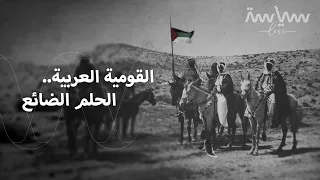 القومية العربية حلم ضائع لم يتحقق  فكيف بدأت  ولماذا لم تتم  دندنها