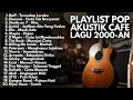 AKUSTIK HIT:Kumpulan lagu akustik ful album,2000 playit popakustik cape lagu