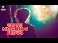 GOOD MORNING LORD JESUS Powerful Morning Prayer Before You Start Your Day