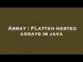 Array Flatten nested arrays in java