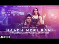 Download Lagu Naach Meri Rani (AUDIO) Guru Randhawa Feat. Nora Fatehi |Tanishk Bagchi, Nikhita Gandhi| Bhushan K