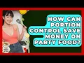 How Can Portion Control Save Money On Party Food - Pocket Friendly Kitchen