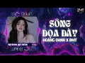 Lagu Sông Đoạ Đày Remix - Hoàng Oanh | Tưởng người đến là duyên là phận