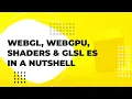 WebGL Shaders Vertex Shader Fragment Shader GLSL ES and WebGPU In A Nutshell