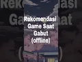 Download Lagu REKOMENDASI GAME SAAT GABUT (OFFLINE)