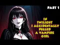 Reborn in Twilight and I Accidentally Pulled a Vampire Girl Part 1