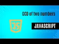 gcd of two numbers in JavaScript Minar Hossain