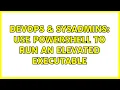 DevOps SysAdmins Use Powershell to run an elevated executable