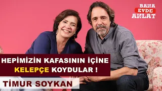 TİMUR SOYKAN | BANA EVDE ANLAT