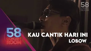kau cantik hari ini lobow live at 58 concert room 