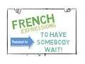How to have somebody wait in French