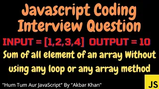 JavaScript coding interview Sum of all element of an array without using array methods or any loop
