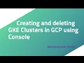 Creating and deleting GKE Clusters in GCP using Console