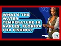 What s The Water Temperature In Naples Florida For Fishing - Chasing Big Fish