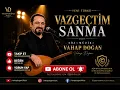    Vazgeçtim Sanma – Vahap Doğan (Resmi Video Klip)