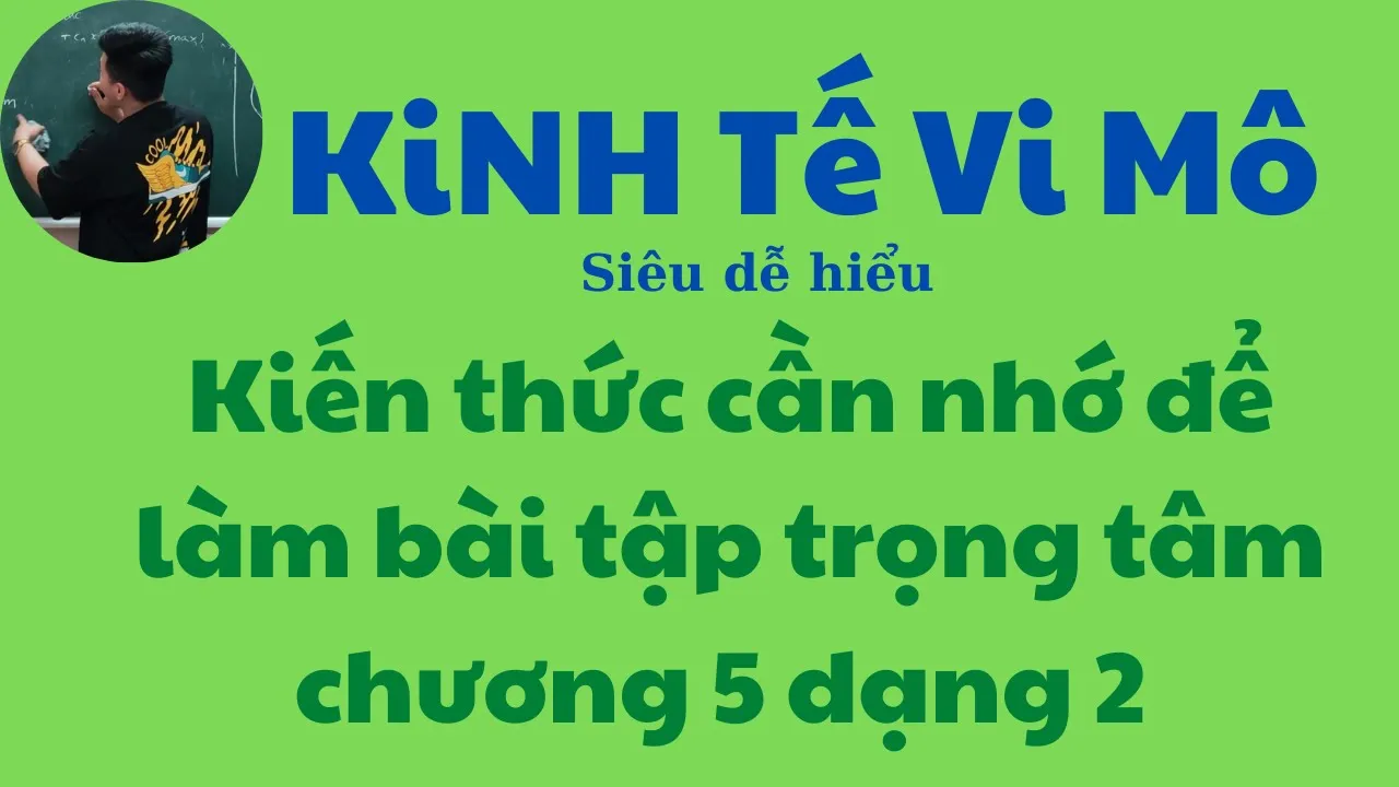 Kinh Tế Vi Mô chương 5:  Kiến thức cần nhớ để làm bài tập dạng 2 (Siêu dễ hiểu) ♥️ Quang Trung TV