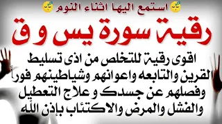 استمع اثناء النوم رقية سورة يس و ق لعلاج اذى القرين والتابعه واعوانهم وشياطينهم وفصلهم عن الجسد 
