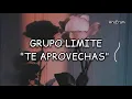 Te aprovechas - Grupo Limite - Lyrics / Letra