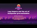 Lazy imports and the art of interpreter procrastination - Brittany Reynoso
