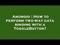 Android How to perform two-way data binding with a ToggleButton