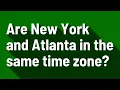 Are New York and Atlanta in the same time zone