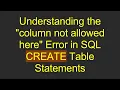 Understanding the column not allowed here Error in SQL CREATE Table Statements