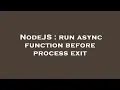 NodeJS run async function before process exit