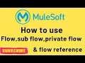 flow sub flow private flow and flow reference in mule 4 part-2 mule 4