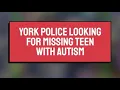 York police looking for missing teen with autism