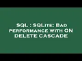 SQL SQLite Bad performance with ON DELETE CASCADE