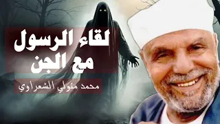 الشيخ الشعراوي لقاء الرسول مع الجن وكيف حدث ذلك 