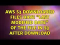 AWS S3 downloaded files have last modified date of the file in S3 after download 3 Solutions