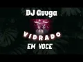 Download Lagu Dj Guuga - Vidrado [ EM VOCE ]