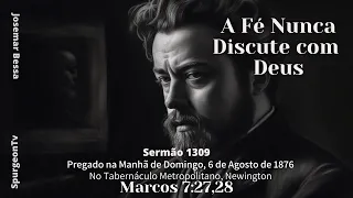 A Fé Nunca Discute com Deus |  Sermão 1309  | C. H. Spurgeon  | Marcos 7:27,28  @JosemarBessa​
