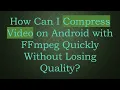 How Can I Compress on Android with FFmpeg Quickly Without Losing Quality